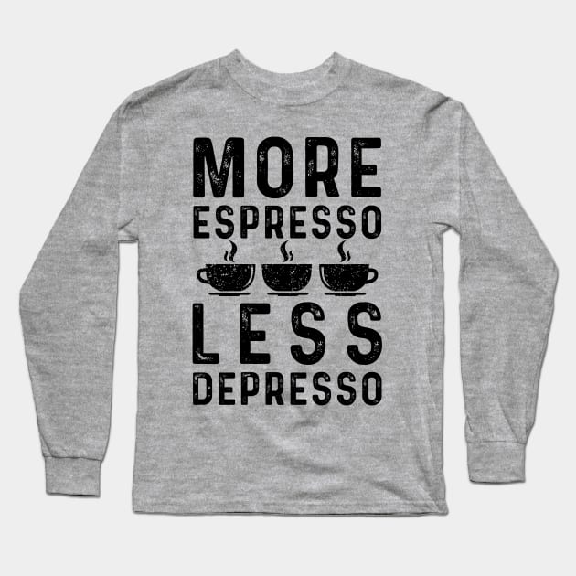 More Espresso Less Depresso Long Sleeve T-Shirt by Coffee Addict